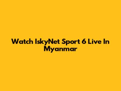 Watch IskyNet Sport 6 Live In Myanmar