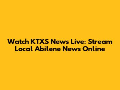 Watch KTXS News Live: Stream Local Abilene News Online