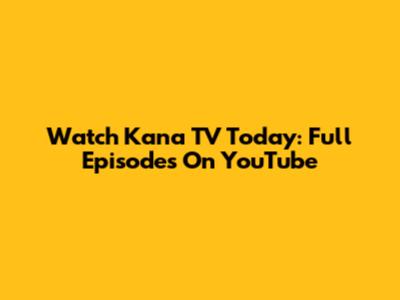 Watch Kana TV Today: Full Episodes On YouTube