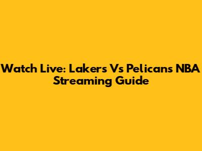 Watch Live: Lakers Vs Pelicans NBA Streaming Guide