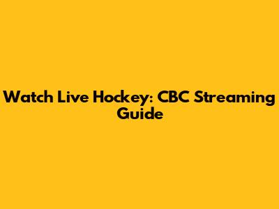 Watch Live Hockey: CBC Streaming Guide