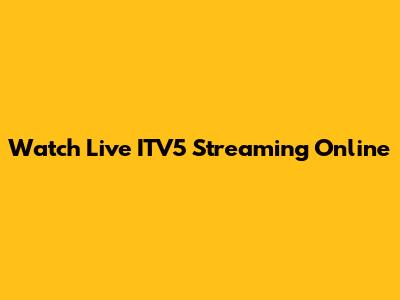 Watch Live ITV5 Streaming Online