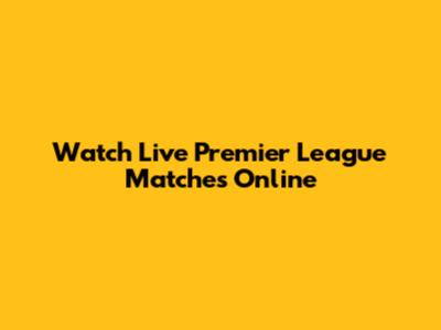 Watch Live Premier League Matches Online