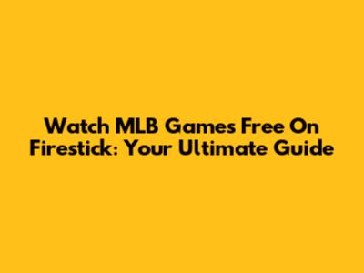 Watch MLB Games Free On Firestick: Your Ultimate Guide