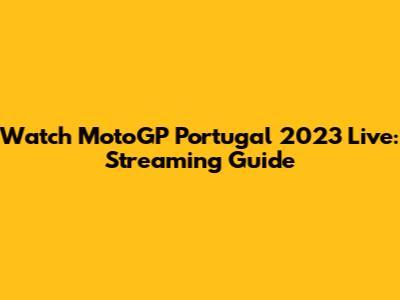 Watch MotoGP Portugal 2023 Live: Streaming Guide