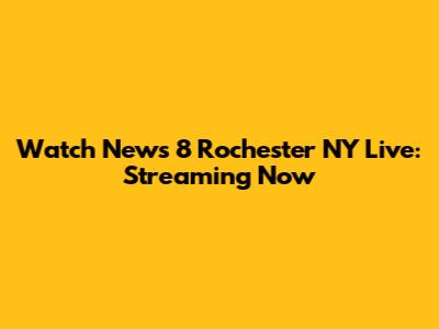 Watch News 8 Rochester NY Live: Streaming Now