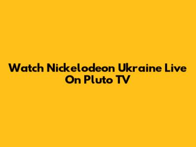 Watch Nickelodeon Ukraine Live On Pluto TV