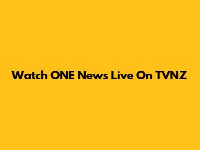 Watch ONE News Live On TVNZ