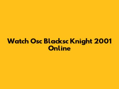 Watch Osc Blacksc Knight 2001 Online
