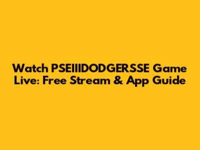Watch PSEIIIDODGERSSE Game Live: Free Stream & App Guide