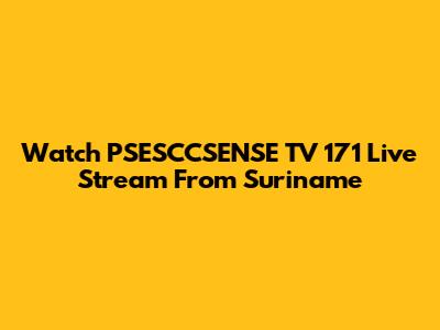 Watch PSESCCSENSE TV 171 Live Stream From Suriname