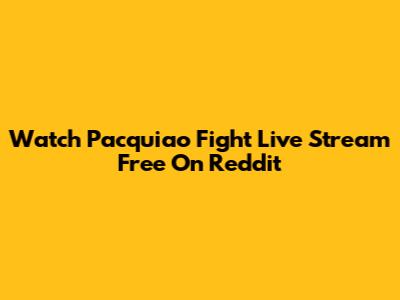 Watch Pacquiao Fight Live Stream Free On Reddit