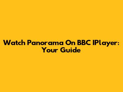 Watch Panorama On BBC IPlayer: Your Guide