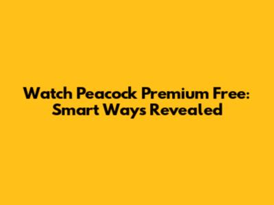 Watch Peacock Premium Free: Smart Ways Revealed
