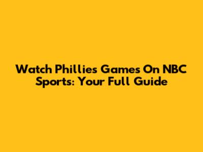 Watch Phillies Games On NBC Sports: Your Full Guide
