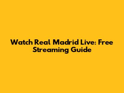 Watch Real Madrid Live: Free Streaming Guide
