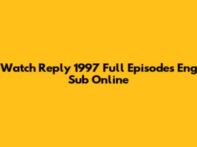 Watch Reply 1997 Full Episodes Eng Sub Online