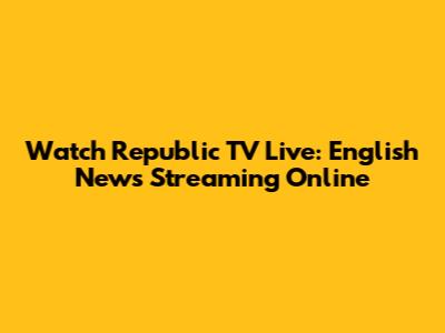 Watch Republic TV Live: English News Streaming Online