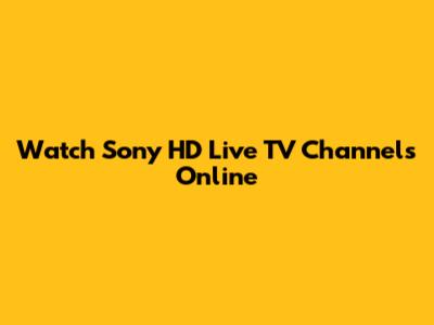 Watch Sony HD Live TV Channels Online