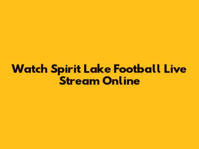Watch Spirit Lake Football Live Stream Online