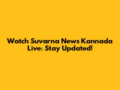 Watch Suvarna News Kannada Live: Stay Updated!