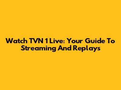 Watch TVN 1 Live: Your Guide To Streaming And Replays