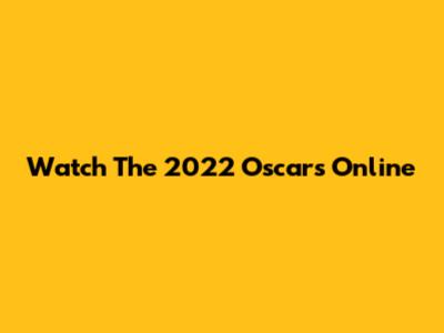 Watch The 2022 Oscars Online