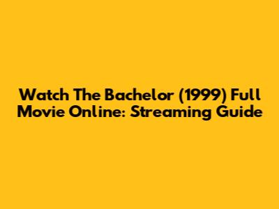 Watch The Bachelor (1999) Full Movie Online: Streaming Guide