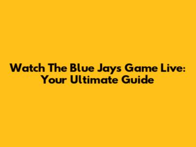 Watch The Blue Jays Game Live: Your Ultimate Guide