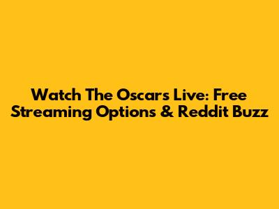 Watch The Oscars Live: Free Streaming Options & Reddit Buzz