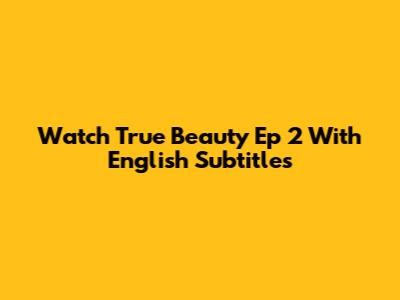 Watch True Beauty Ep 2 With English Subtitles