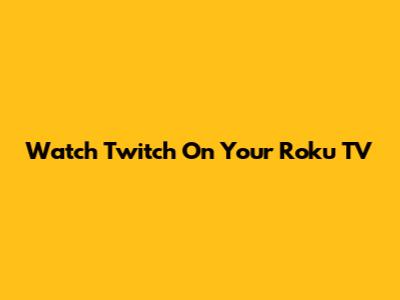 Watch Twitch On Your Roku TV