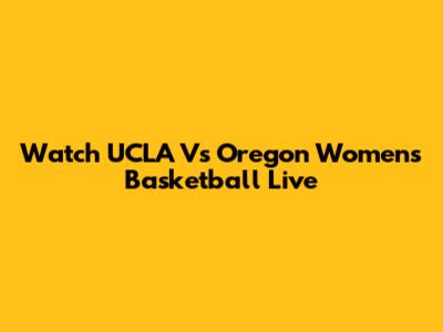 Watch UCLA Vs Oregon Women's Basketball Live