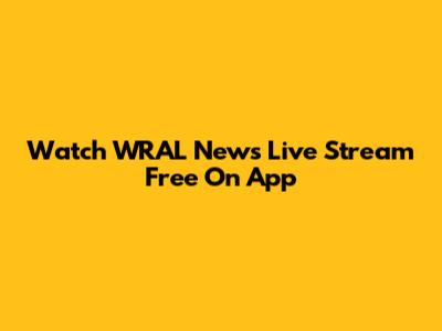 Watch WRAL News Live Stream Free On App