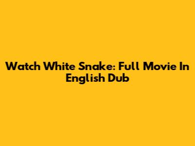 Watch White Snake: Full Movie In English Dub