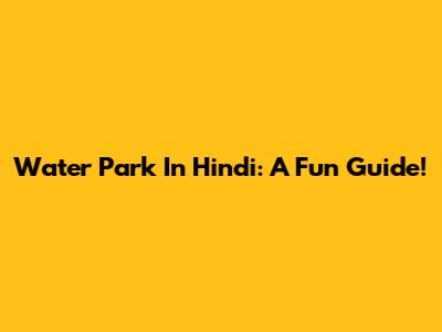 Water Park In Hindi: A Fun Guide!