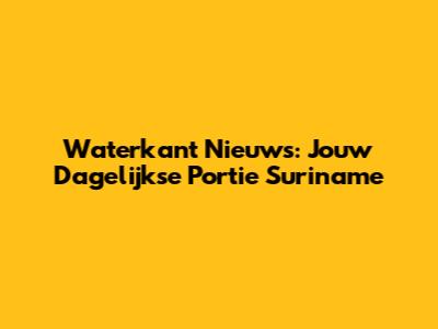 Waterkant Nieuws: Jouw Dagelijkse Portie Suriname