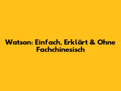 Watson: Einfach, Erklärt & Ohne Fachchinesisch