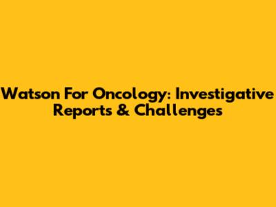 Watson For Oncology: Investigative Reports & Challenges