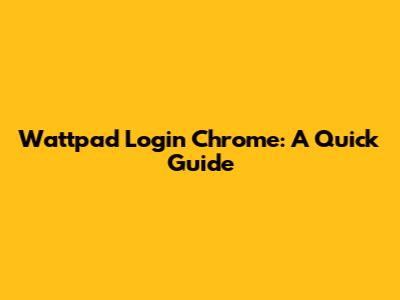 Wattpad Login Chrome: A Quick Guide