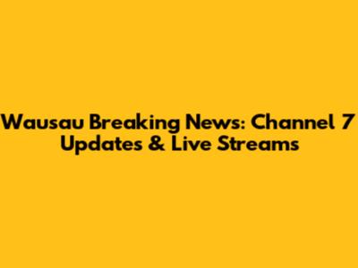 Wausau Breaking News: Channel 7 Updates & Live Streams