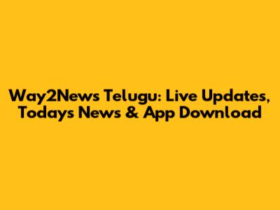 Way2News Telugu: Live Updates, Today's News & App Download