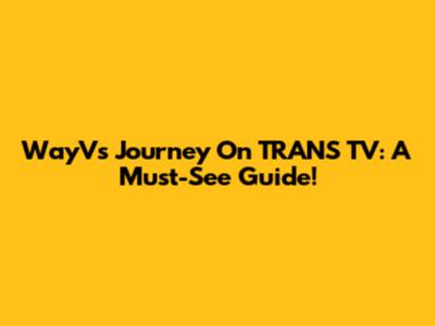 WayV's Journey On TRANS TV: A Must-See Guide!