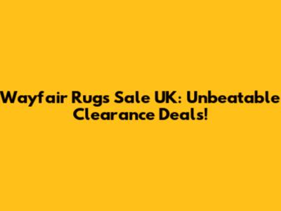 Wayfair Rugs Sale UK: Unbeatable Clearance Deals!