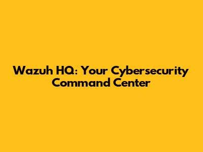 Wazuh HQ: Your Cybersecurity Command Center