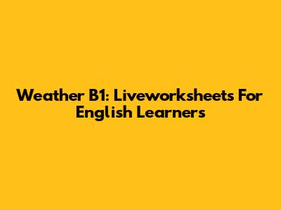 Weather B1: Liveworksheets For English Learners