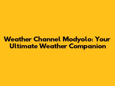 Weather Channel Modyolo: Your Ultimate Weather Companion