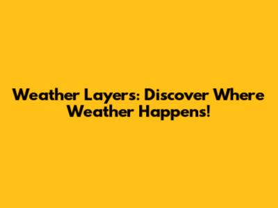 Weather Layers: Discover Where Weather Happens!
