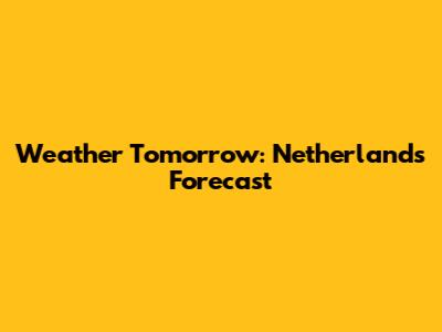 Weather Tomorrow: Netherlands Forecast