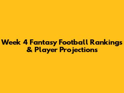 Week 4 Fantasy Football Rankings & Player Projections